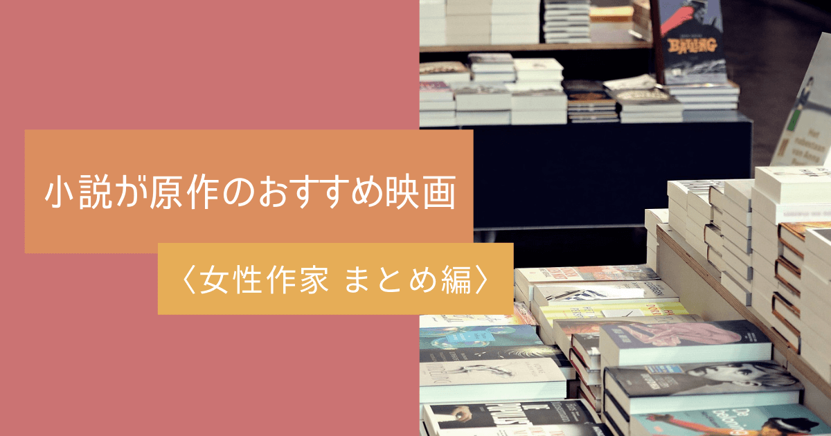 小説が原作のおすすめ映画 女性作家編 お気楽映画のすすめ